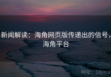 新闻解读：海角网页版传递出的信号，海角平台