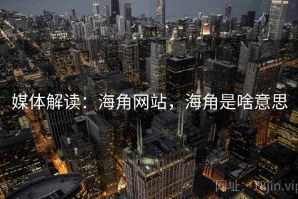 媒体解读：海角网站，海角是啥意思