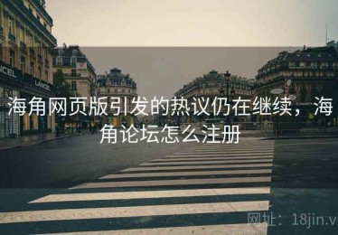 海角网页版引发的热议仍在继续，海角论坛怎么注册