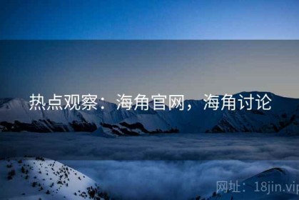 热点观察：海角官网，海角讨论