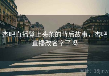 杏吧直播登上头条的背后故事，杏吧直播改名字了吗