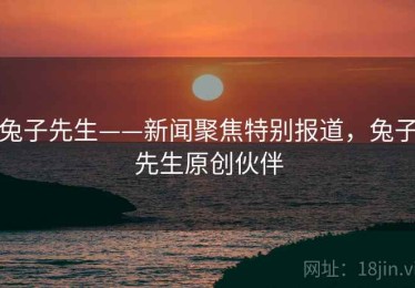 兔子先生——新闻聚焦特别报道，兔子先生原创伙伴