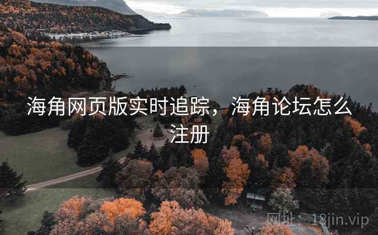 海角网页版实时追踪，海角论坛怎么注册