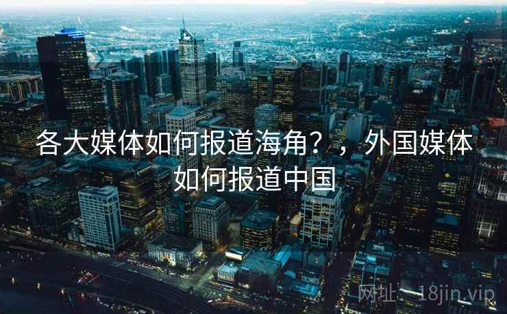 各大媒体如何报道海角？，外国媒体如何报道中国