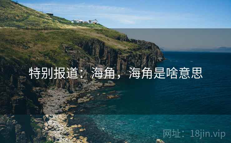 特别报道：海角，海角是啥意思