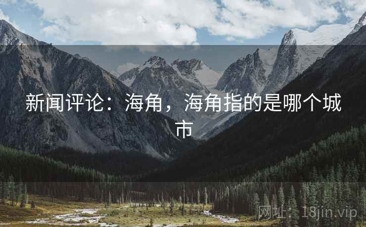 新闻评论：海角，海角指的是哪个城市