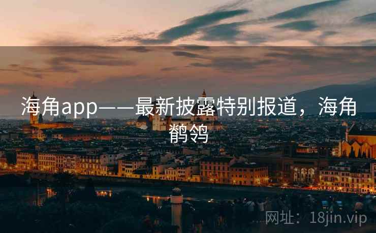 海角app——最新披露特别报道，海角鹡鸰